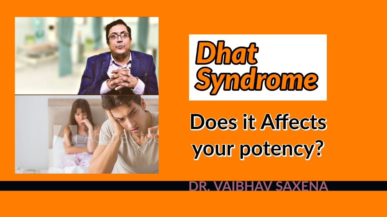 Dhat Syndrome - Does it affects your potency ?